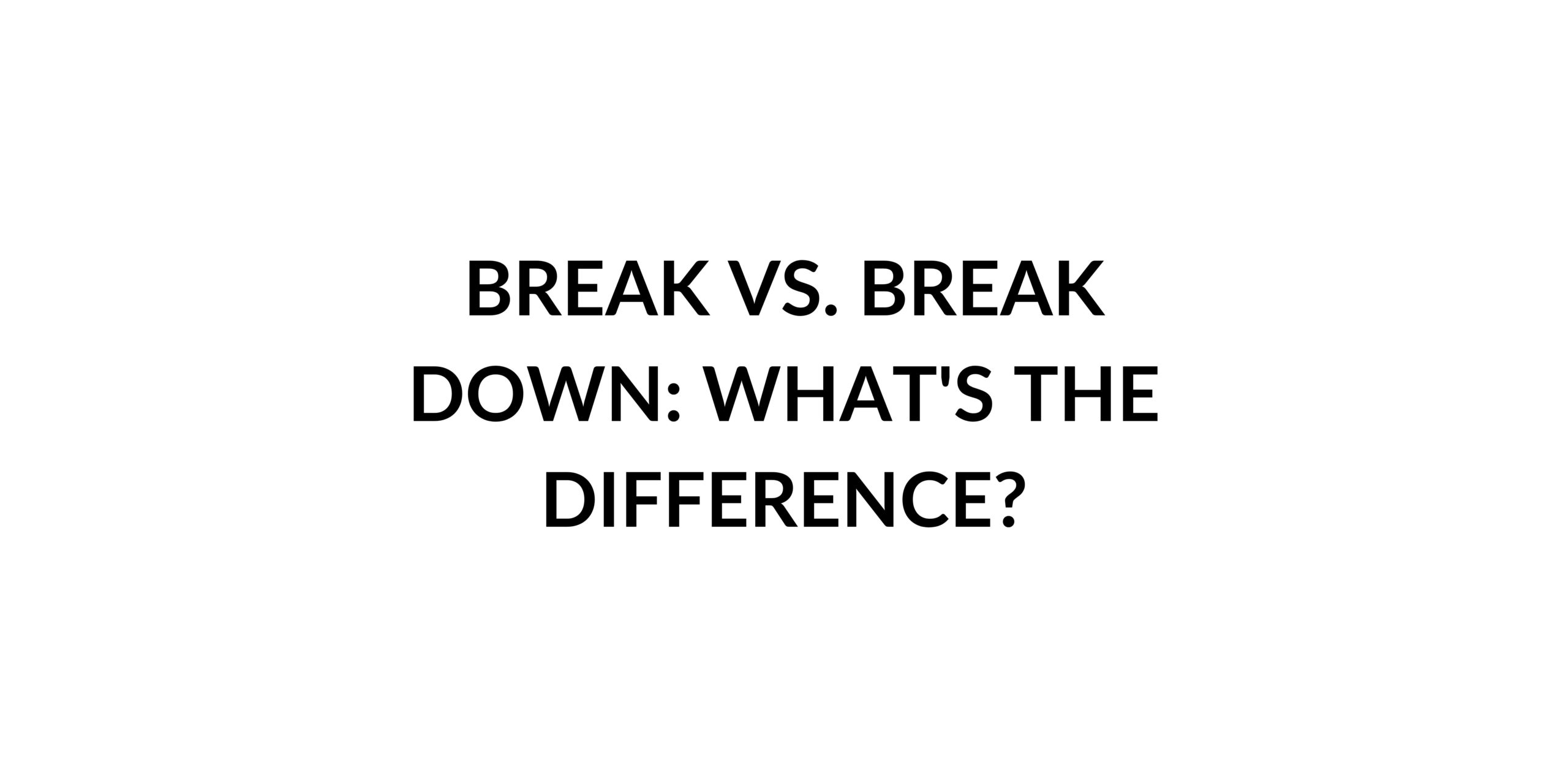 Breakdown vs. Break Down: How to Choose the Right Word