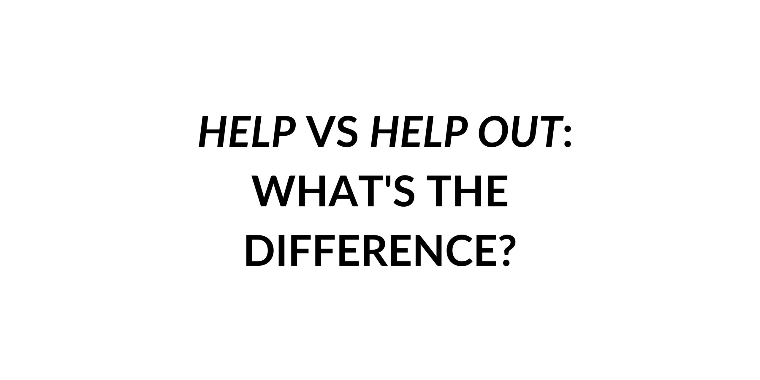 help-vs-help-out-what-s-the-difference-speak-english-by-yourself