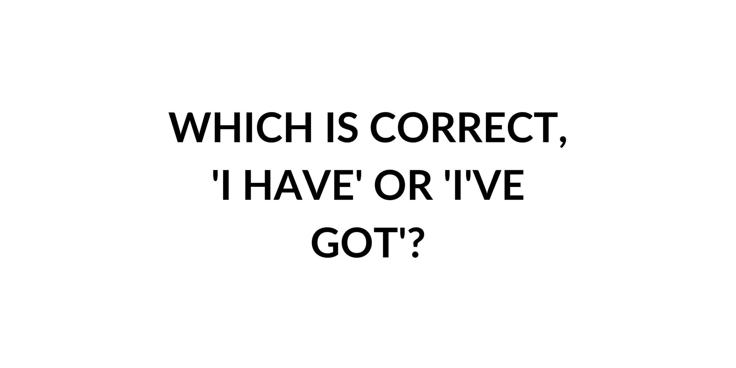 which-is-correct-i-have-or-i-have-got-speak-english-by-yourself