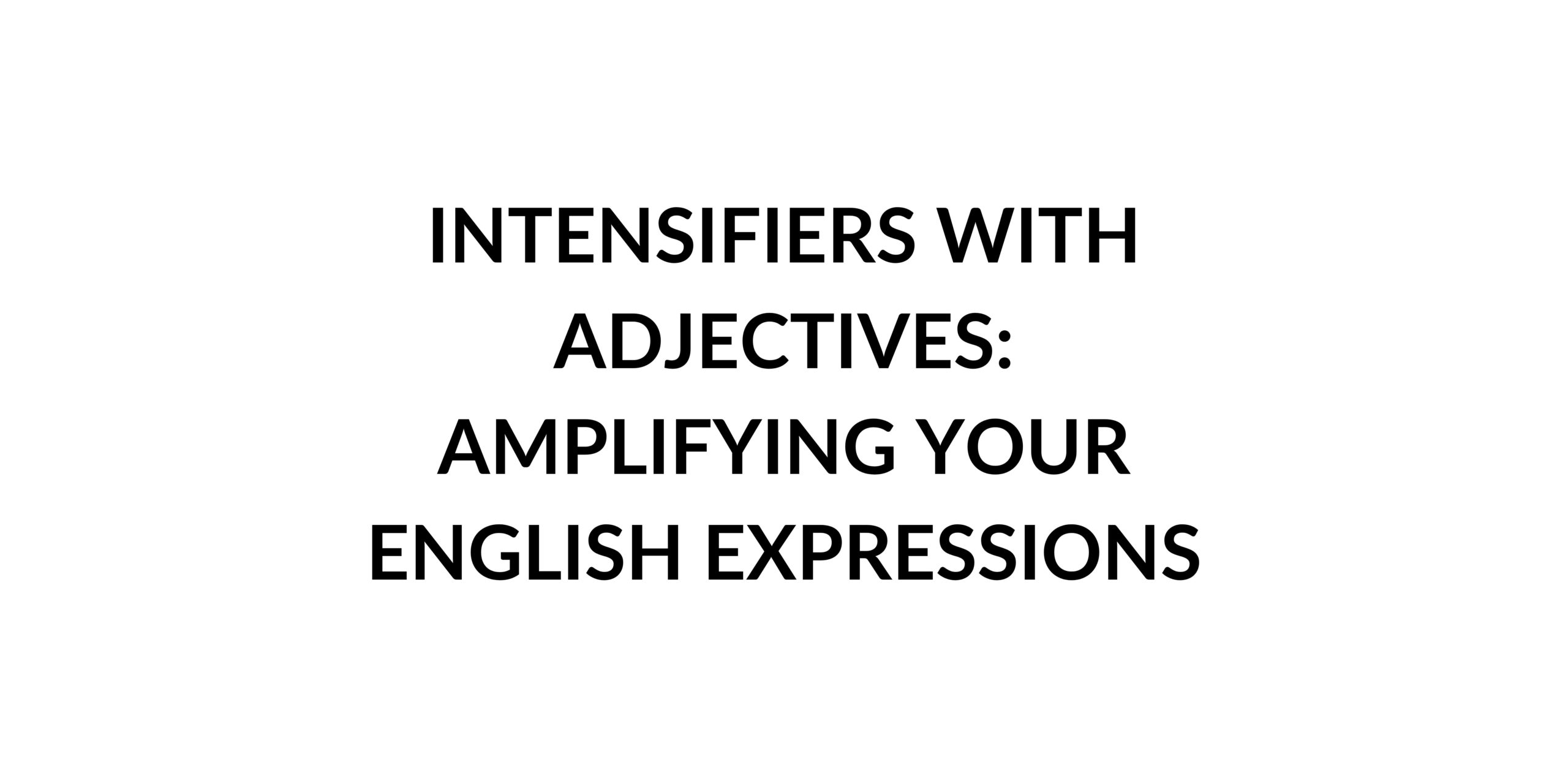 intensifiers-with-adjectives-amplifying-your-english-expressions