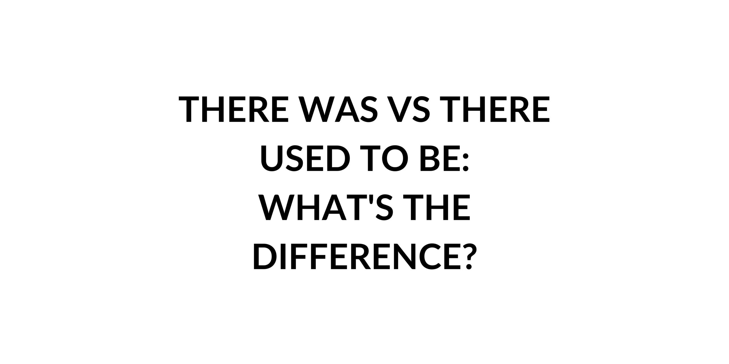 There was vs There used to be: What's the Difference? - Speak English ...