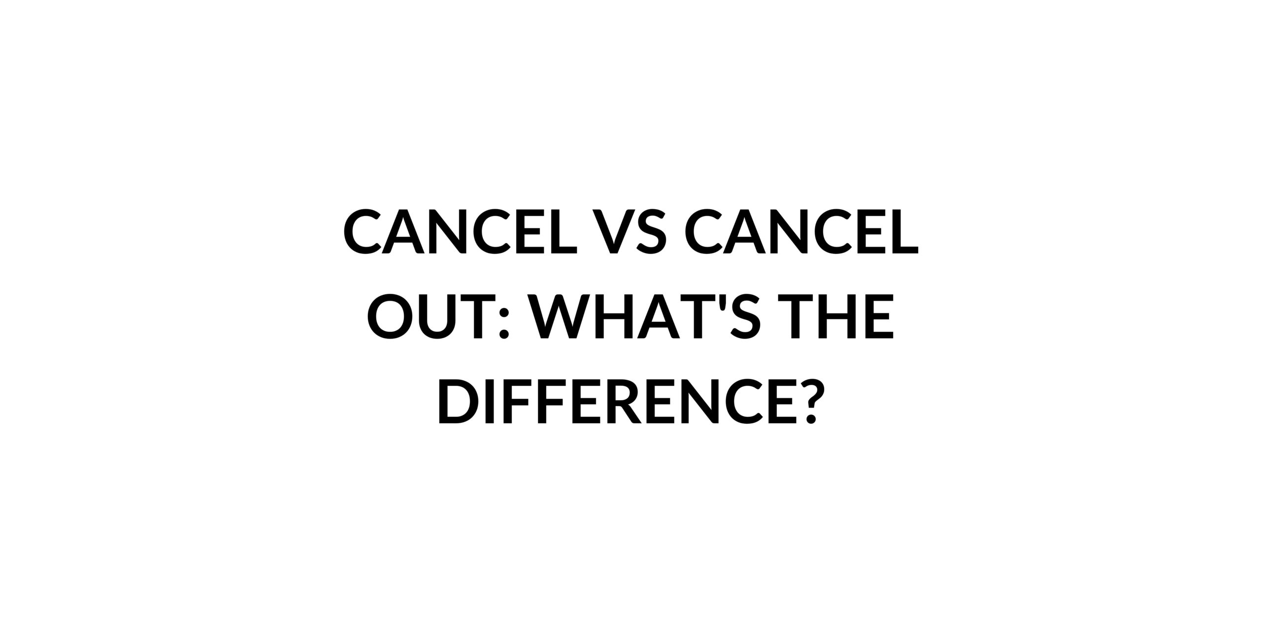 Cancel vs Cancel Out: What's the Difference? - Speak English by ...