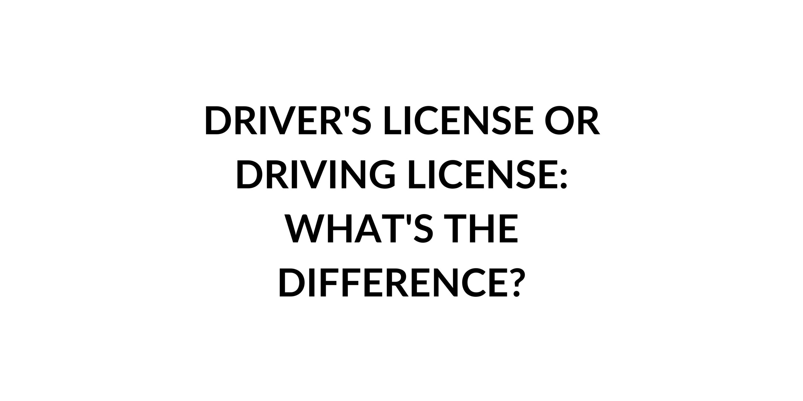 driver-s-license-or-driving-license-what-s-the-difference-speak