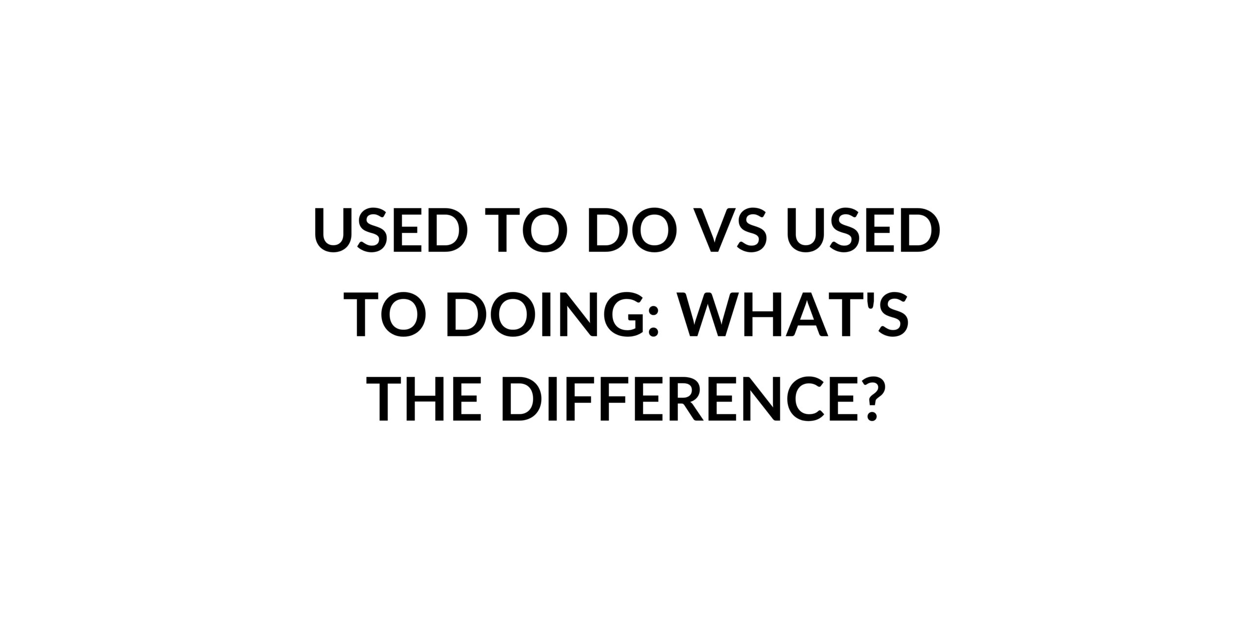 used-to-do-vs-used-to-doing-what-s-the-difference-speak-english-by