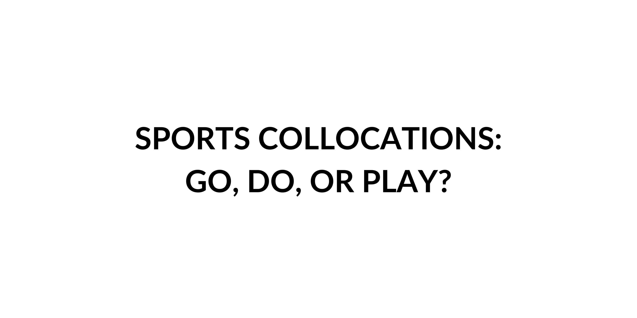 Sports Collocations - Go, Do, or Play? - Speak English by Yourself - learn  anytime, anywhere