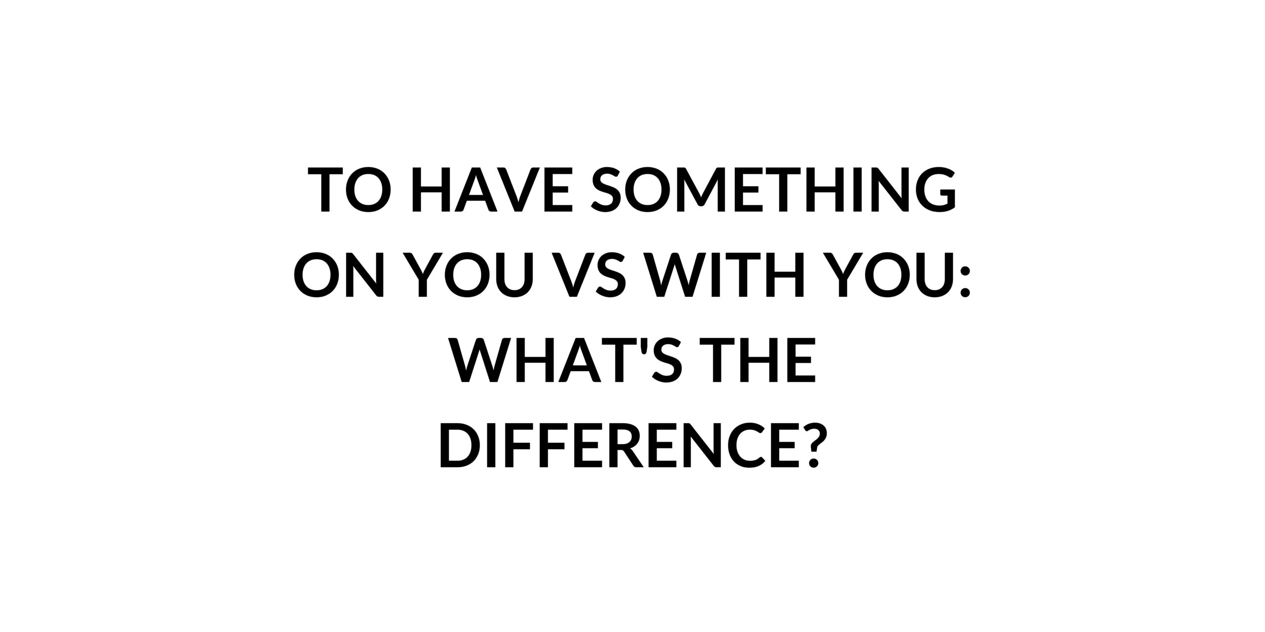 To Have Something On You vs With You: What's the Difference? - Speak ...