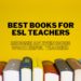 BEST BOOKS FOR ESL TEACHERS