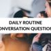 DAILY ROUTINE CONVERSATION QUESTIONS