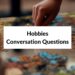 Hobbies Conversation Questions