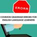 COMMON GRAMMAR ERRORS FOR ENGLISH LANGUAGE LEARNERS