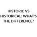 HISTORIC VS HISTORICAL