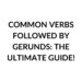 COMMON VERBS FOLLOWED BY GERUNDS