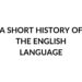 A SHORT HISTORY OF THE ENGLISH LANGUAGE