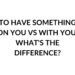 HAVE SOMETHING ON YOU VS WITH YOU