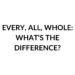 EVERY, ALL, WHOLE