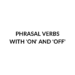 Phrasal verbs with on and off