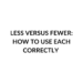 LESS VERSUS FEWER