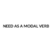 NEED AS A MODAL VERB