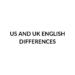 US AND UK ENGLISH DIFFERENCES