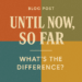 Until Now, So Far